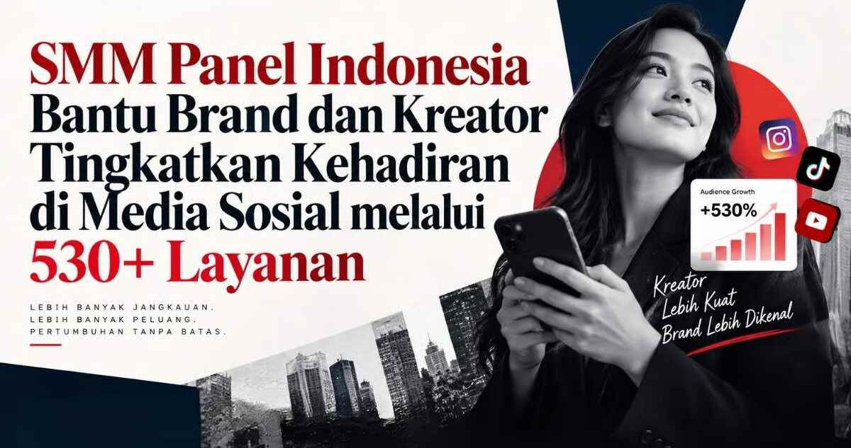SMM Panel Indonesia Kelola 530+ Layanan di Belasan Platform untuk Kebutuhan Brand dan Kreator